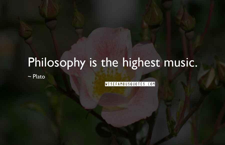 Plato Quotes: Philosophy is the highest music.