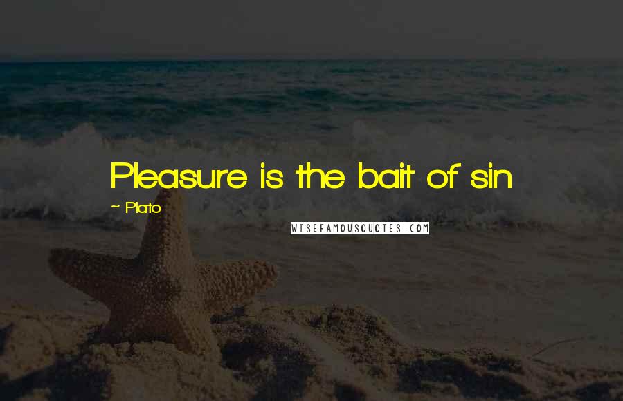 Plato Quotes: Pleasure is the bait of sin