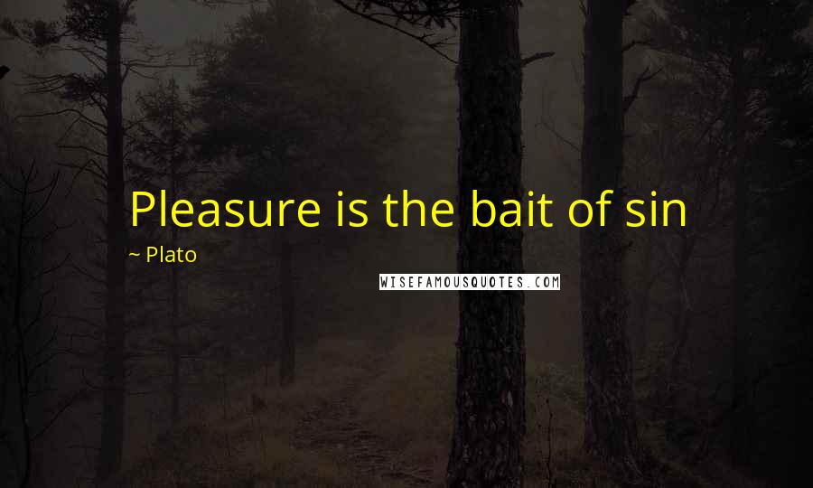 Plato Quotes: Pleasure is the bait of sin