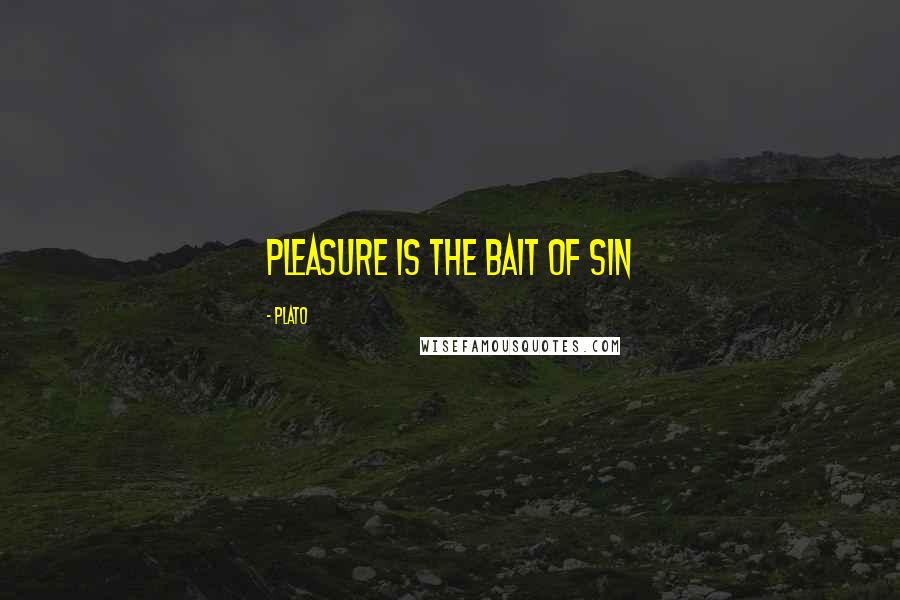 Plato Quotes: Pleasure is the bait of sin