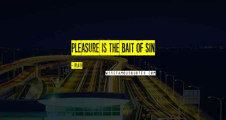 Plato Quotes: Pleasure is the bait of sin