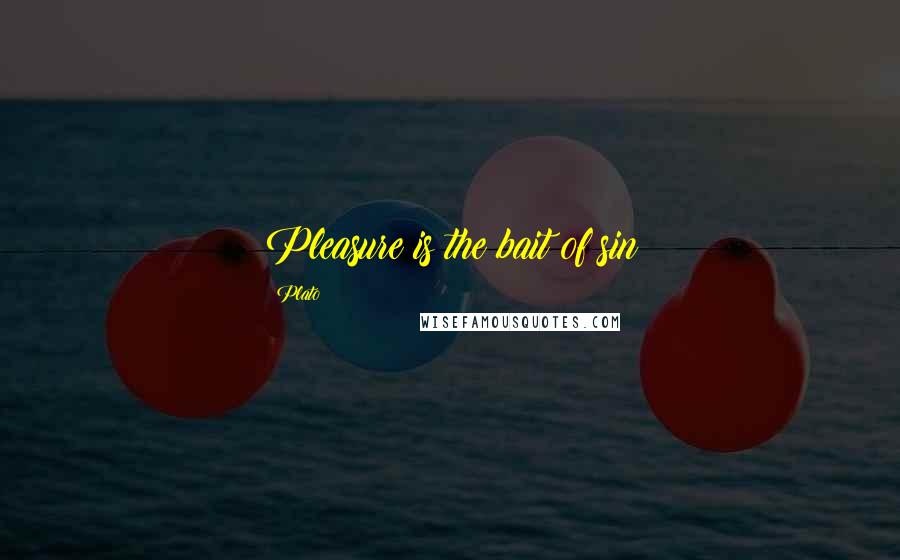 Plato Quotes: Pleasure is the bait of sin