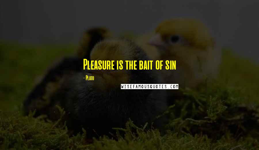 Plato Quotes: Pleasure is the bait of sin