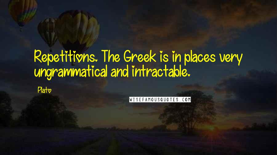 Plato Quotes: Repetitions. The Greek is in places very ungrammatical and intractable.