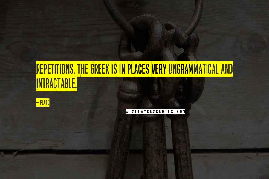 Plato Quotes: Repetitions. The Greek is in places very ungrammatical and intractable.