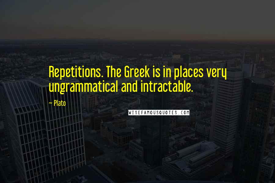 Plato Quotes: Repetitions. The Greek is in places very ungrammatical and intractable.