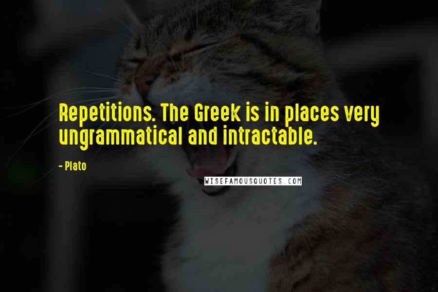 Plato Quotes: Repetitions. The Greek is in places very ungrammatical and intractable.