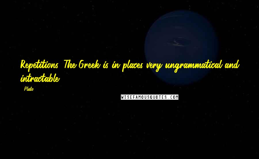 Plato Quotes: Repetitions. The Greek is in places very ungrammatical and intractable.