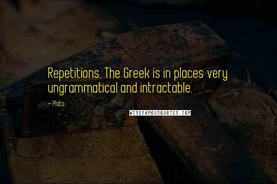 Plato Quotes: Repetitions. The Greek is in places very ungrammatical and intractable.