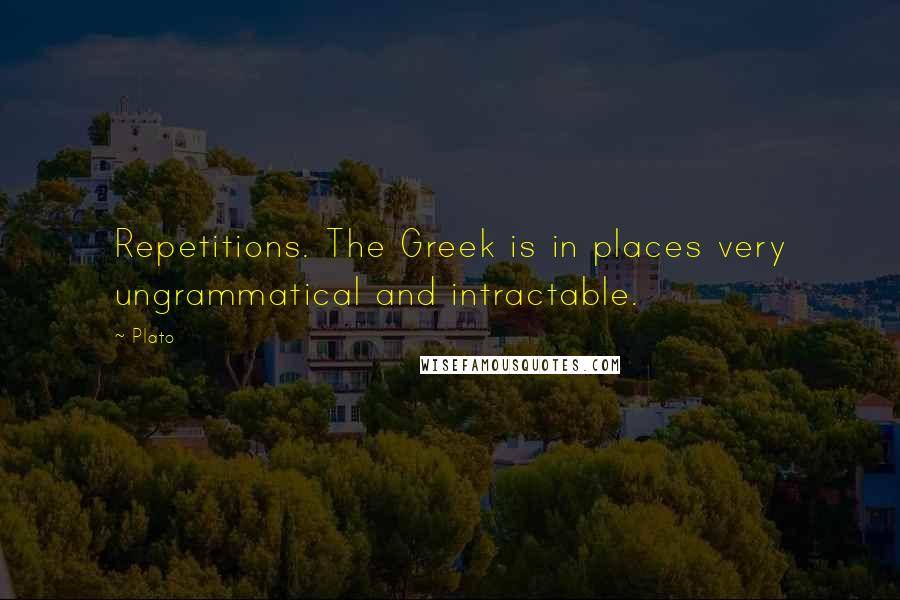 Plato Quotes: Repetitions. The Greek is in places very ungrammatical and intractable.