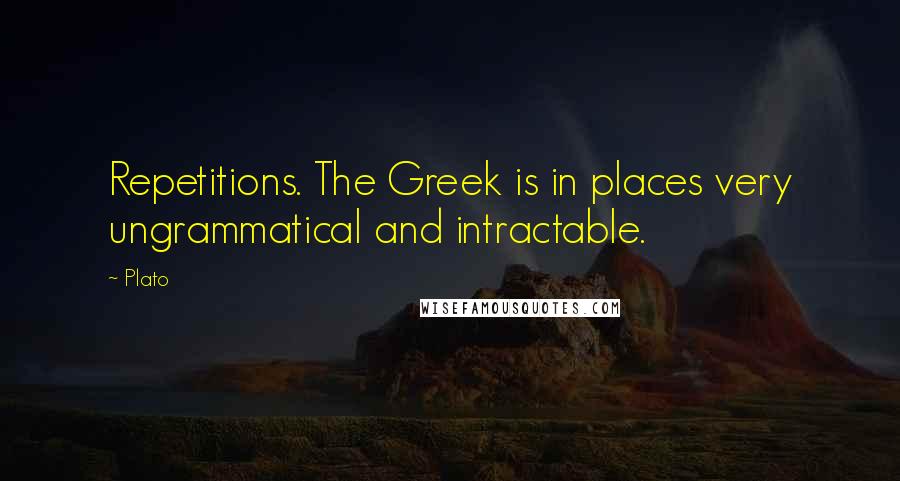 Plato Quotes: Repetitions. The Greek is in places very ungrammatical and intractable.