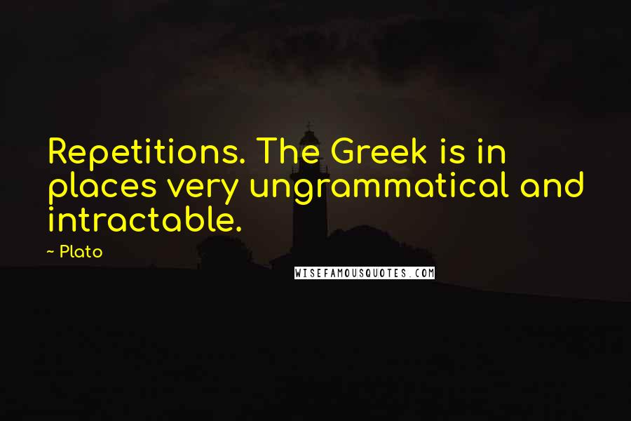 Plato Quotes: Repetitions. The Greek is in places very ungrammatical and intractable.