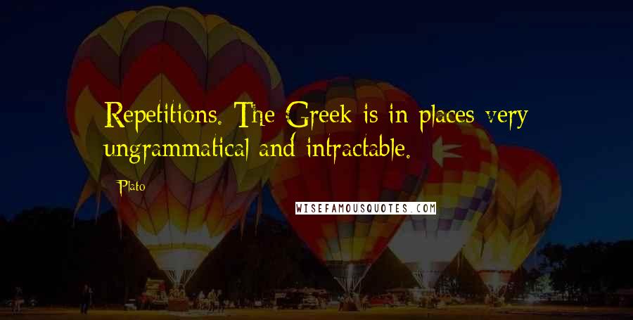 Plato Quotes: Repetitions. The Greek is in places very ungrammatical and intractable.