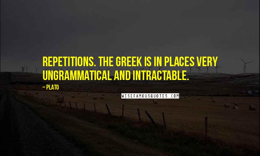 Plato Quotes: Repetitions. The Greek is in places very ungrammatical and intractable.