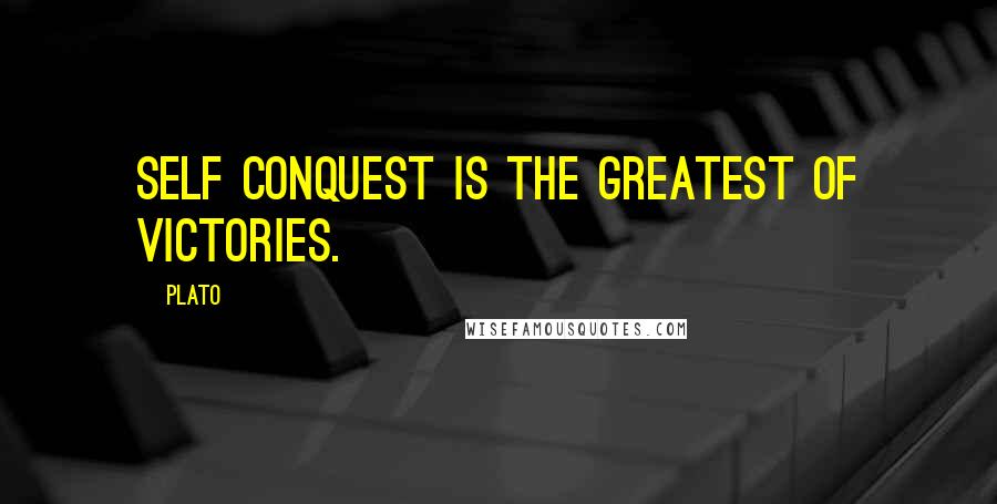 Plato Quotes: Self conquest is the greatest of victories.