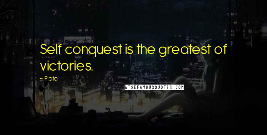 Plato Quotes: Self conquest is the greatest of victories.