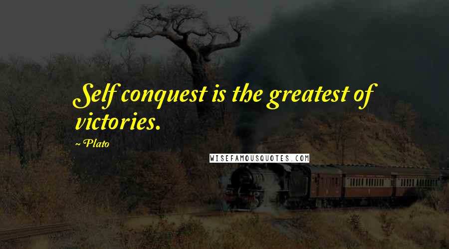 Plato Quotes: Self conquest is the greatest of victories.