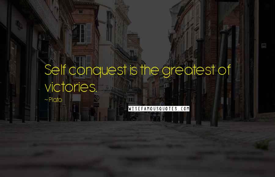 Plato Quotes: Self conquest is the greatest of victories.