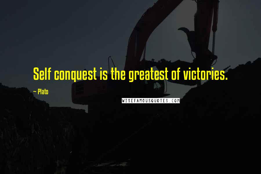 Plato Quotes: Self conquest is the greatest of victories.