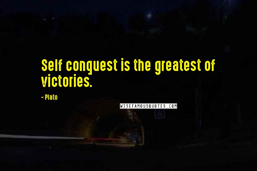 Plato Quotes: Self conquest is the greatest of victories.