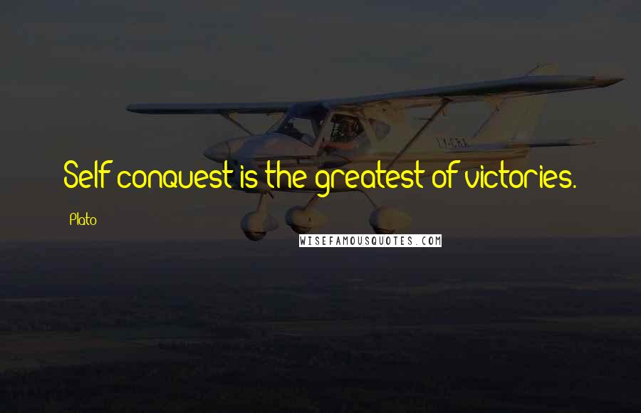 Plato Quotes: Self conquest is the greatest of victories.