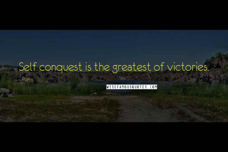 Plato Quotes: Self conquest is the greatest of victories.