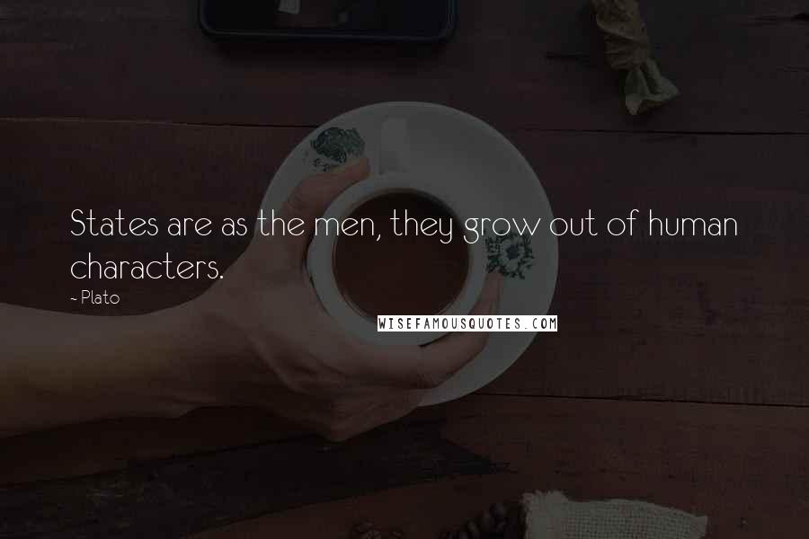 Plato Quotes: States are as the men, they grow out of human characters.