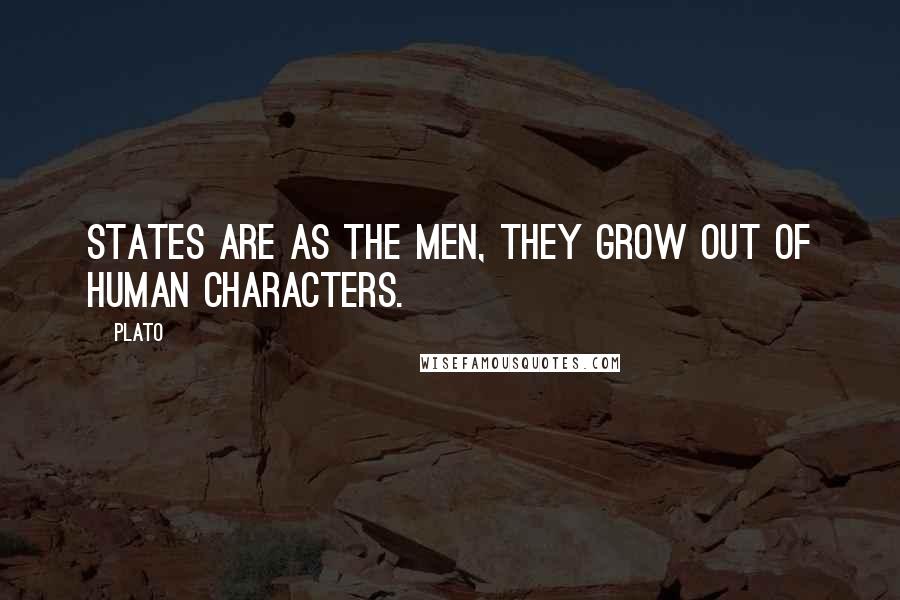 Plato Quotes: States are as the men, they grow out of human characters.