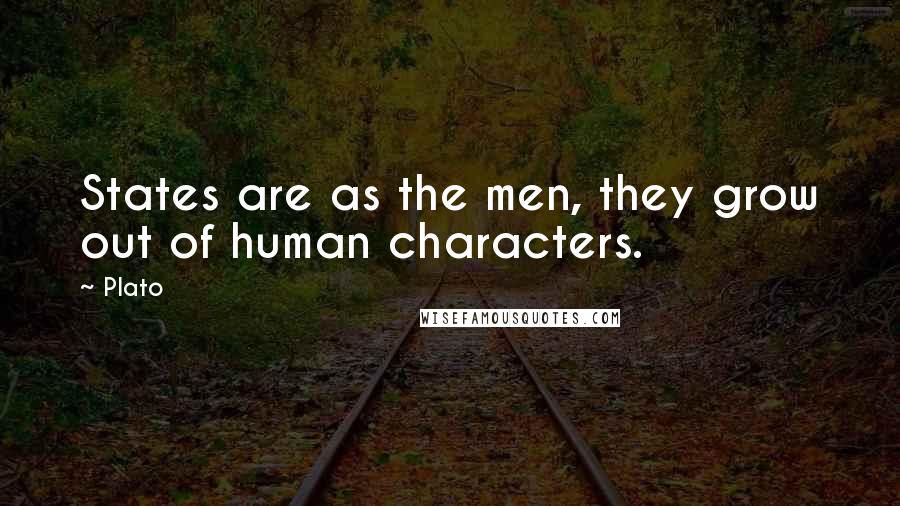 Plato Quotes: States are as the men, they grow out of human characters.