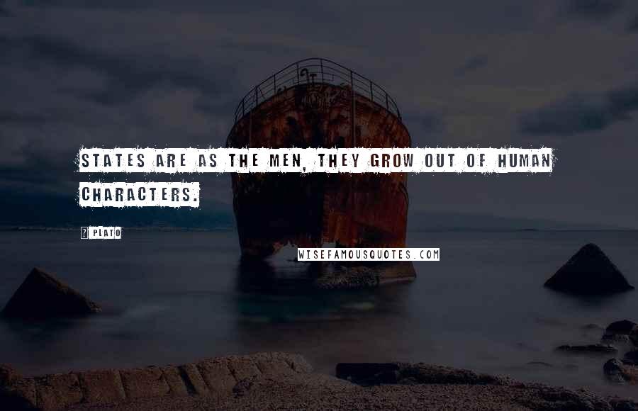 Plato Quotes: States are as the men, they grow out of human characters.