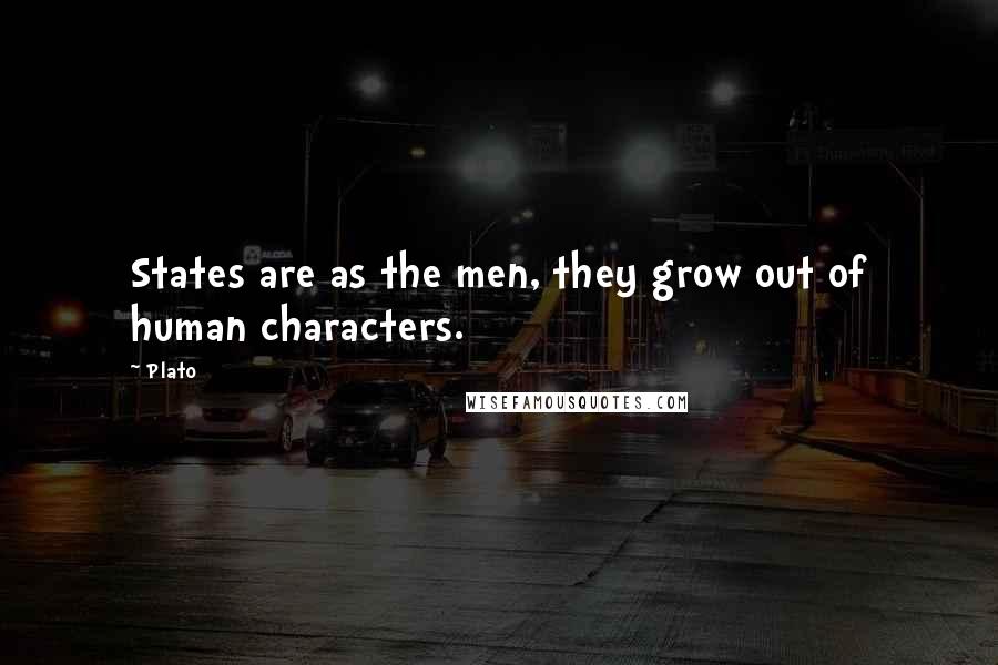 Plato Quotes: States are as the men, they grow out of human characters.