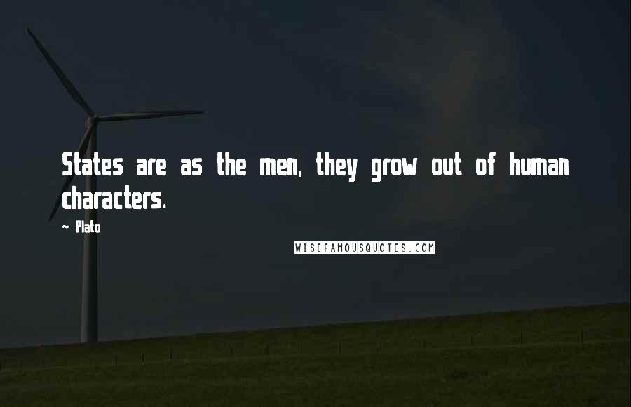 Plato Quotes: States are as the men, they grow out of human characters.