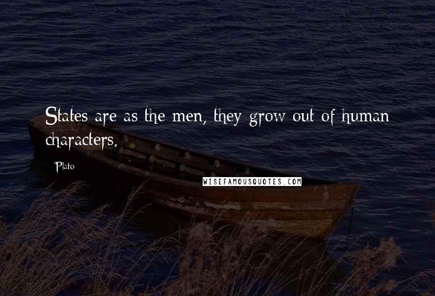 Plato Quotes: States are as the men, they grow out of human characters.