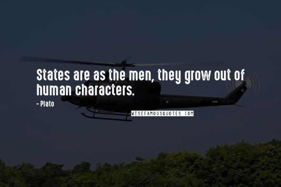 Plato Quotes: States are as the men, they grow out of human characters.