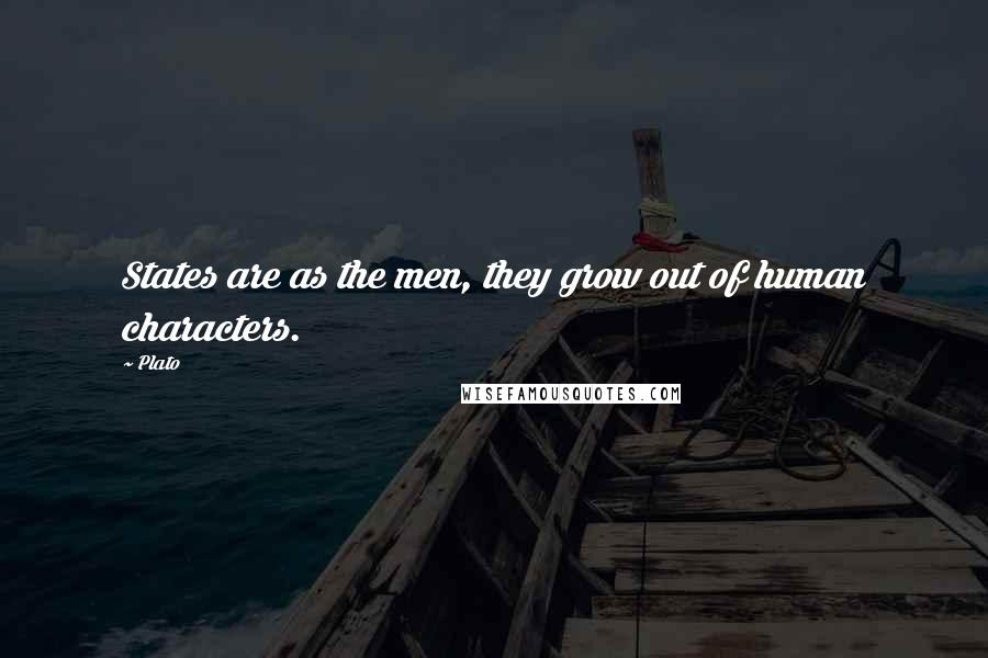 Plato Quotes: States are as the men, they grow out of human characters.