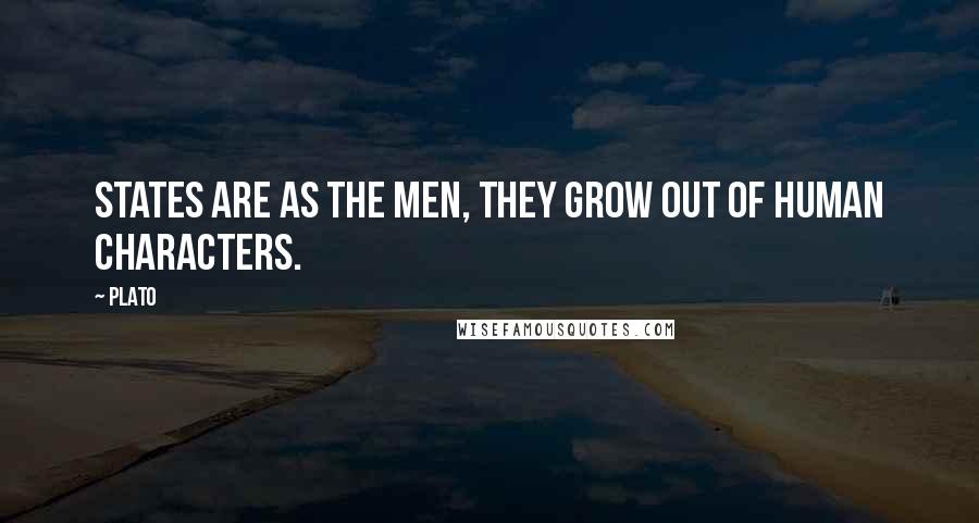 Plato Quotes: States are as the men, they grow out of human characters.