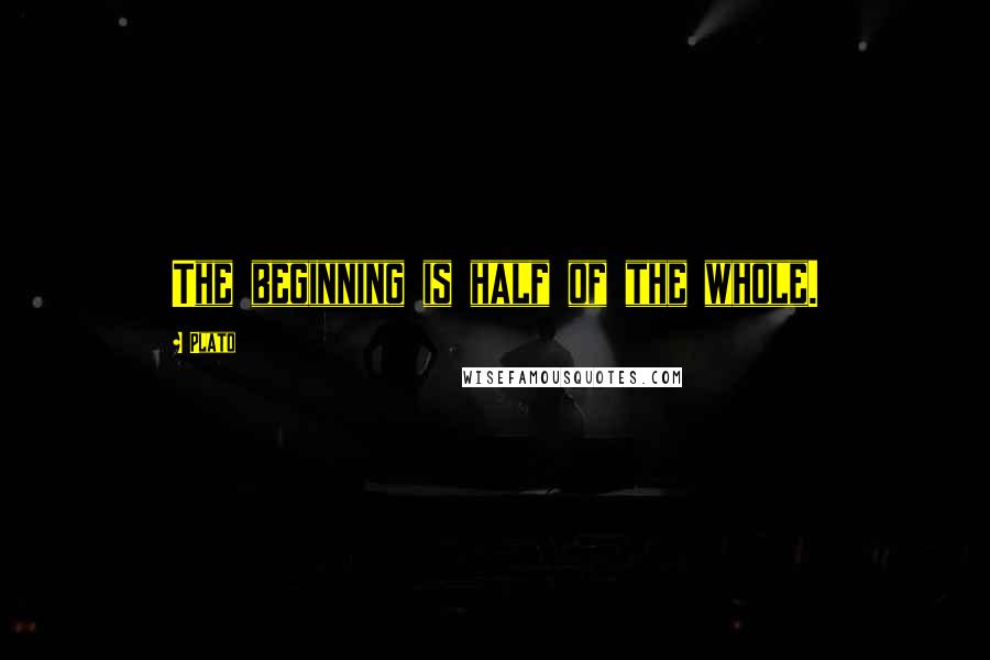 Plato Quotes: The beginning is half of the whole.