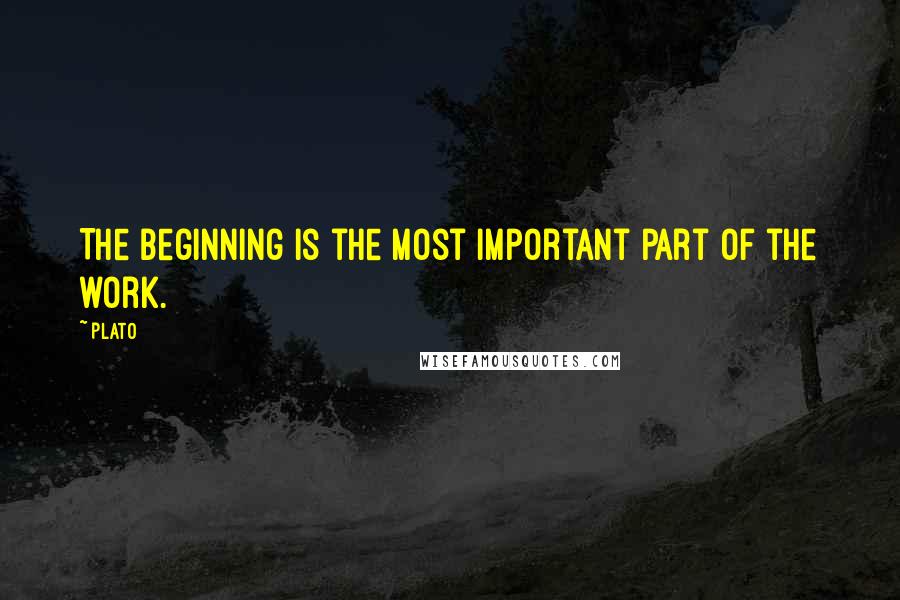 Plato Quotes: The beginning is the most important part of the work.