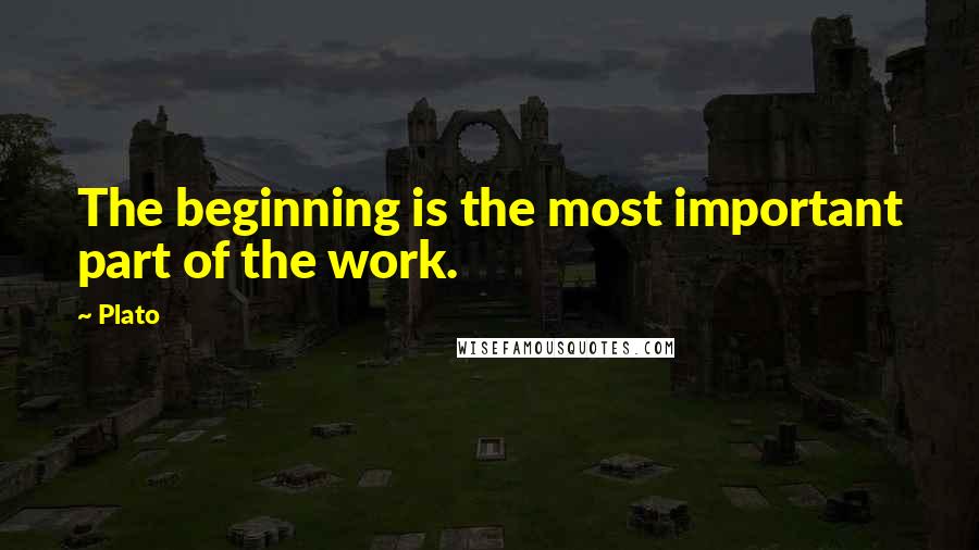 Plato Quotes: The beginning is the most important part of the work.