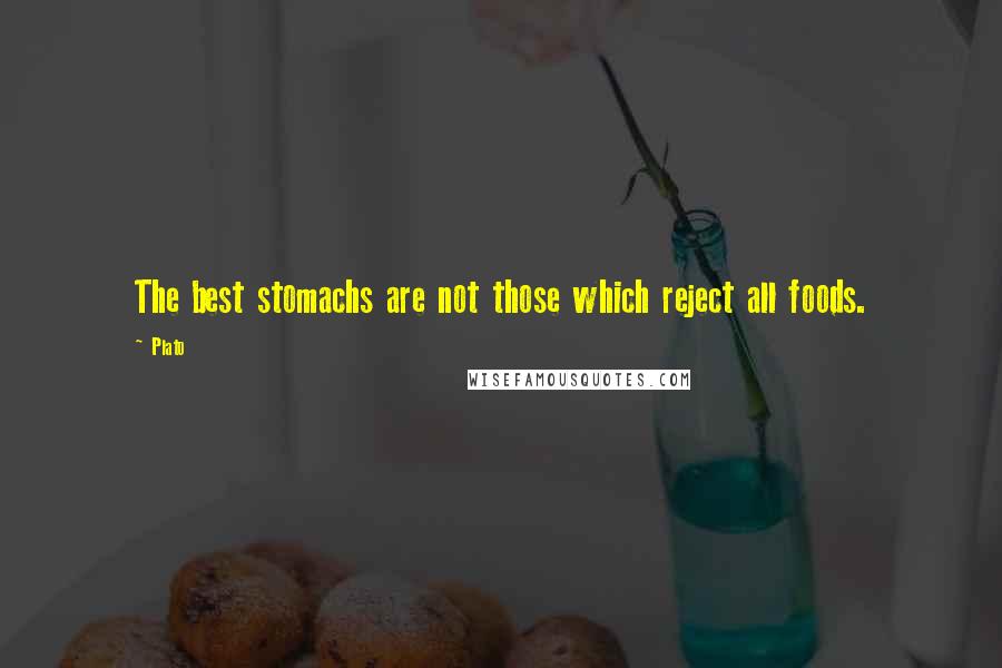 Plato Quotes: The best stomachs are not those which reject all foods.