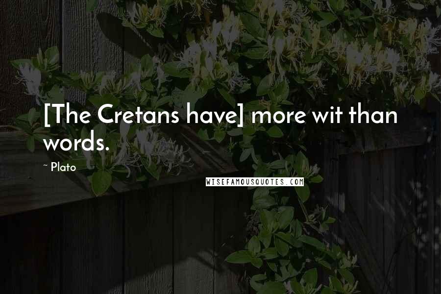 Plato Quotes: [The Cretans have] more wit than words.