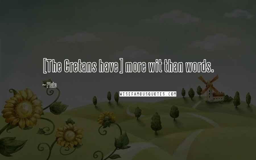 Plato Quotes: [The Cretans have] more wit than words.