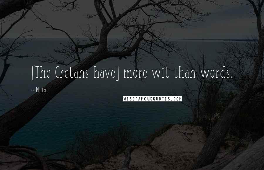 Plato Quotes: [The Cretans have] more wit than words.