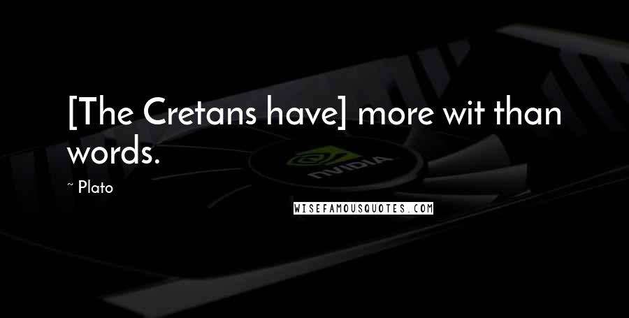 Plato Quotes: [The Cretans have] more wit than words.