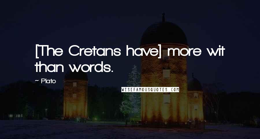 Plato Quotes: [The Cretans have] more wit than words.