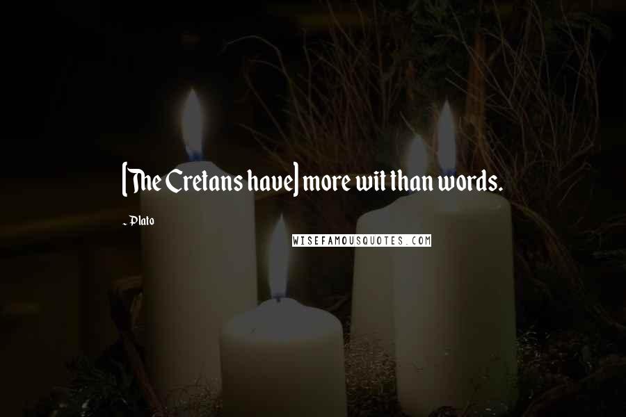 Plato Quotes: [The Cretans have] more wit than words.