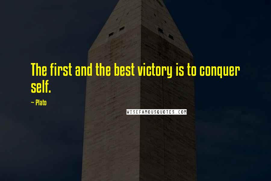 Plato Quotes: The first and the best victory is to conquer self.