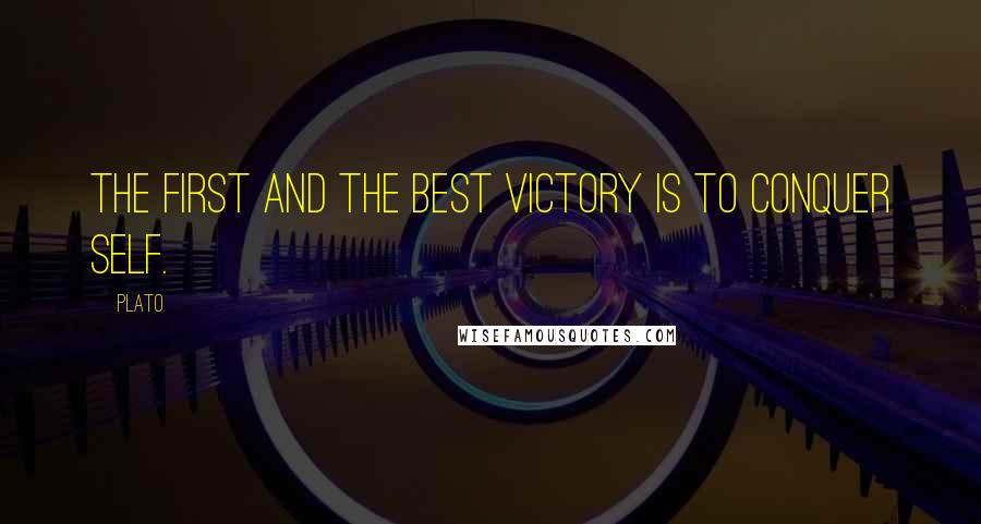 Plato Quotes: The first and the best victory is to conquer self.