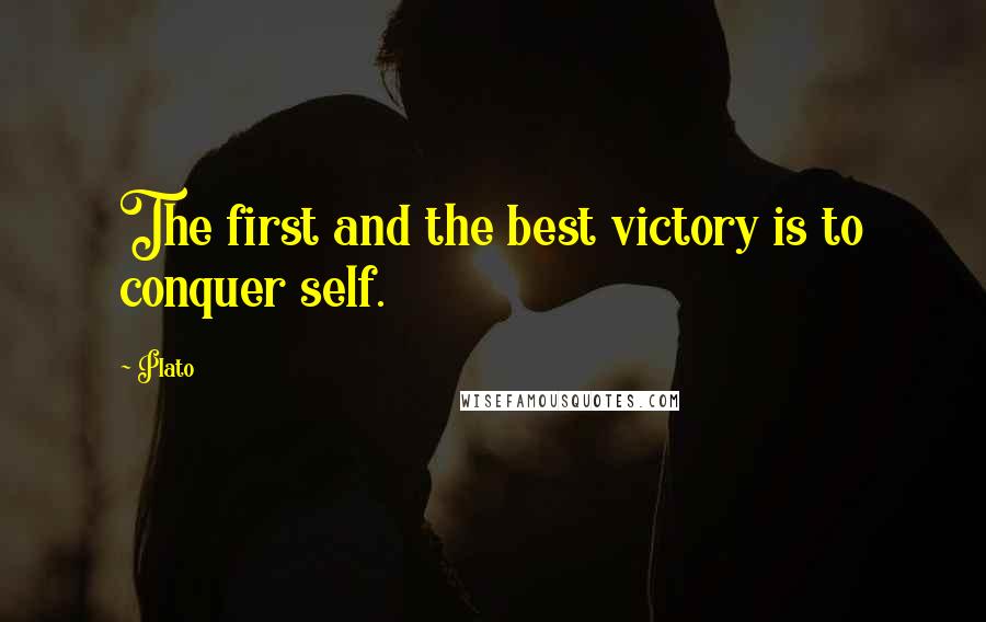 Plato Quotes: The first and the best victory is to conquer self.