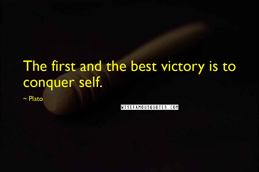 Plato Quotes: The first and the best victory is to conquer self.